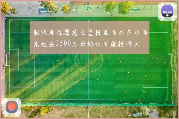 勒沃库森愿意出售格里马尔多与马竞达成2500万欧协议可能性增大