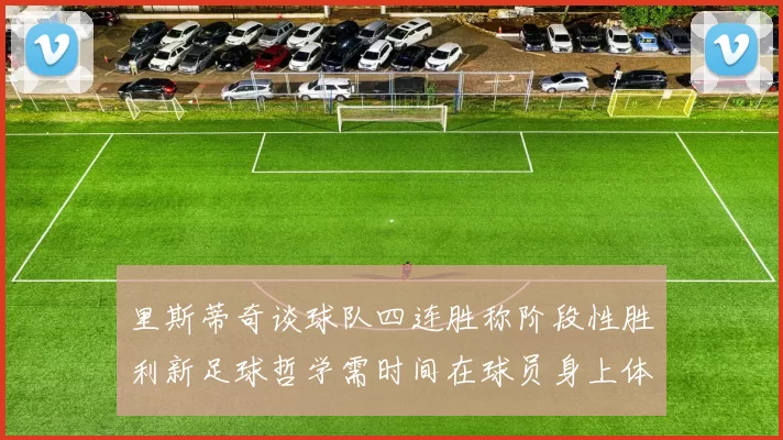 里斯蒂奇谈球队四连胜称阶段性胜利新足球哲学需时间在球员身上体现