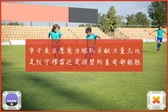 华子表示愿意为球队贡献力量无论是防守穆雷还是顶替约基奇都能胜任