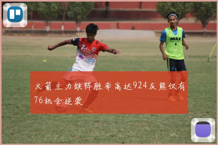 火箭主力缺阵胜率高达924灰熊仅有76机会逆袭