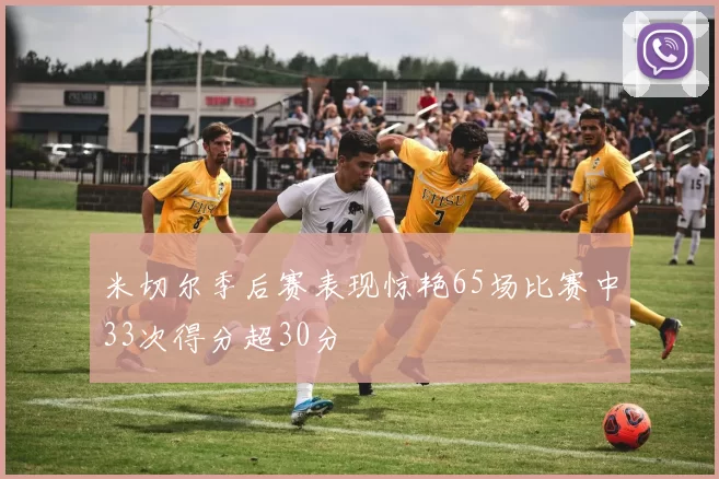 米切尔季后赛表现惊艳65场比赛中33次得分超30分